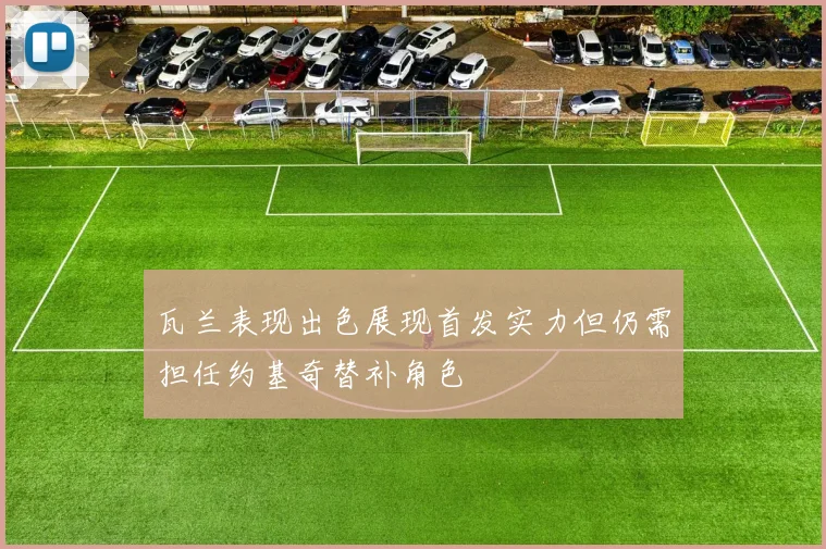 瓦兰表现出色展现首发实力但仍需担任约基奇替补角色