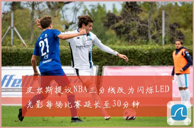 皮尔斯提议NBA三分线改为闪烁LED光影每场比赛延长至30分钟