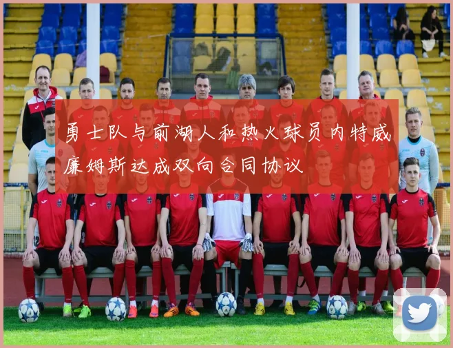 勇士队与前湖人和热火球员内特威廉姆斯达成双向合同协议